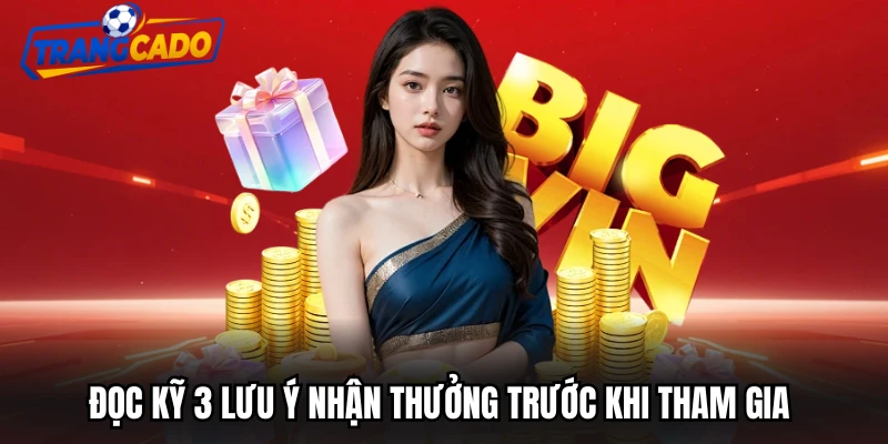 Đọc kỹ 3 lưu ý nhận thưởng trước khi tham gia