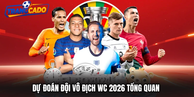 Dự đoán đội vô địch WC 2026 tổng quan