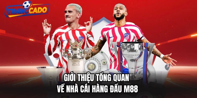Giới thiệu tổng quan về nhà cái hàng đầu M88
