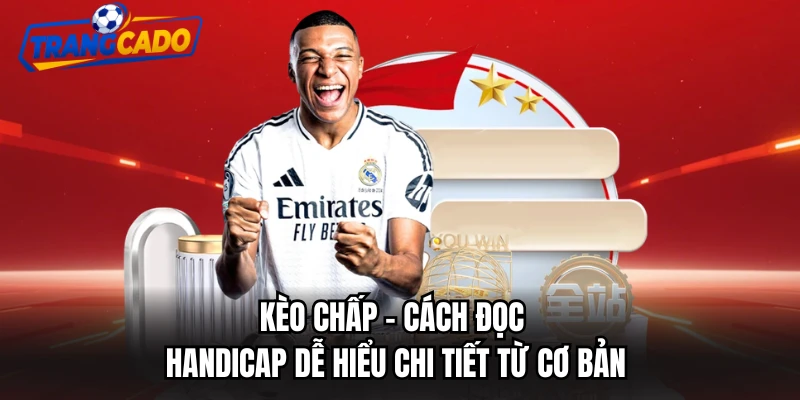 Kèo Chấp - Cách Đọc Handicap Dễ Hiểu Chi Tiết Từ Cơ Bản