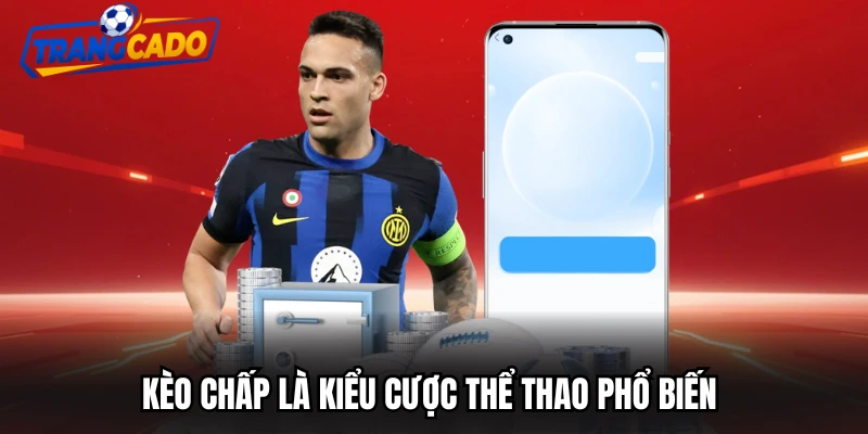 Kèo chấp là kiểu cược thể thao phổ biến