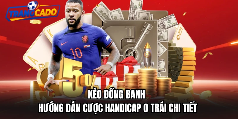 Kèo Đồng Banh - Hướng Dẫn Cược Handicap 0 Trái Chi Tiết