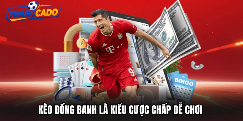 Kèo đồng banh là kiểu cược chấp dễ chơi