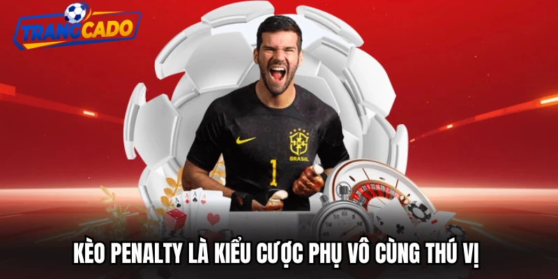 Kèo Penalty là kiểu cược phụ vô cùng thú vị