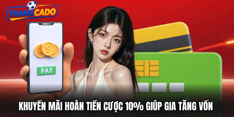 Khuyến mãi hoàn tiền cược 10% giúp gia tăng vốn