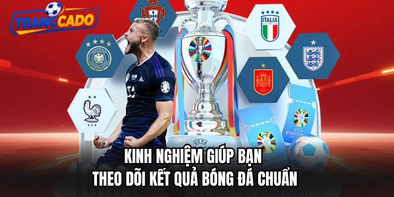 Kinh nghiệm giúp bạn theo dõi kết quả bóng đá chuẩn