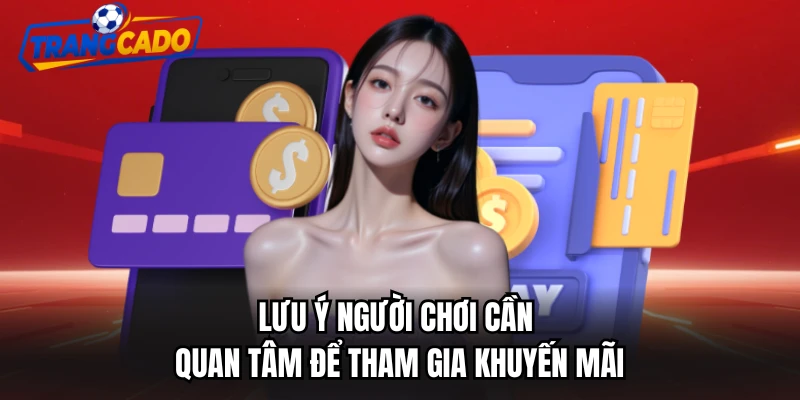 Lưu ý người chơi cần quan tâm để tham gia khuyến mãi