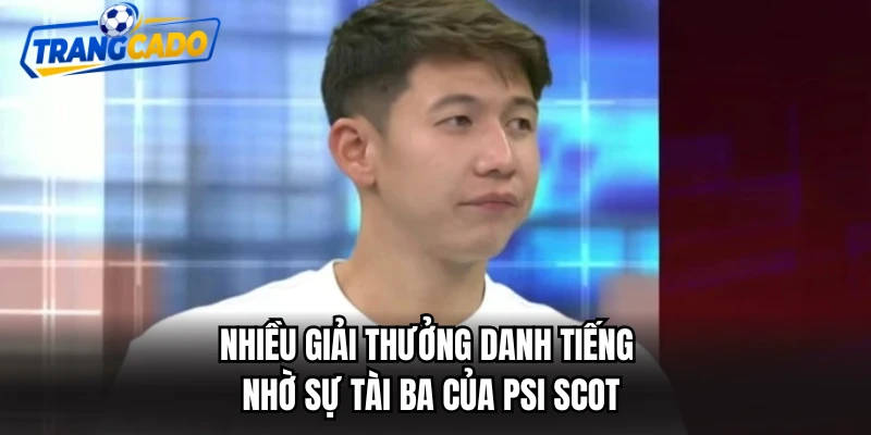 Nhiều giải thưởng danh tiếng nhờ sự tài ba của Psi Scot