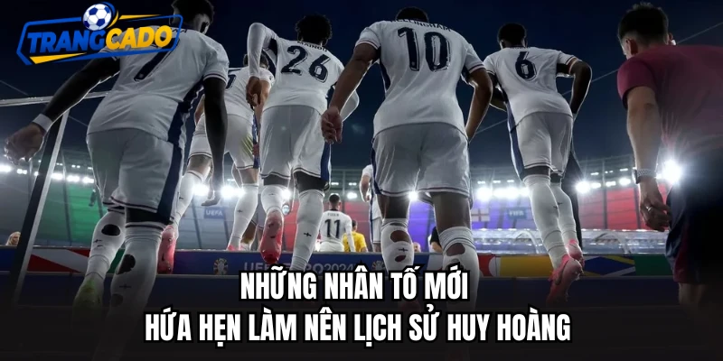 Những nhân tố mới hứa hẹn làm nên lịch sử huy hoàng