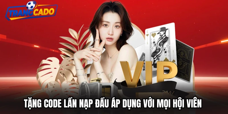 Tặng code lần nạp đầu áp dụng với mọi hội viên
