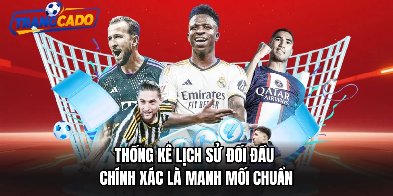 Thống kê lịch sử đối đầu chính xác là manh mối chuẩn
