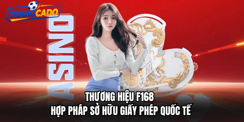 Thương hiệu F168 hợp pháp sở hữu giấy phép quốc tế