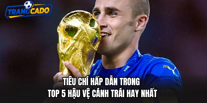 Tiêu chí hấp dẫn trong top 5 hậu vệ cánh trái hay nhất