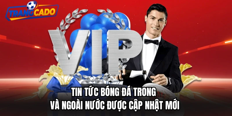 Tin tức bóng đá trong và ngoài nước được cập nhật mới