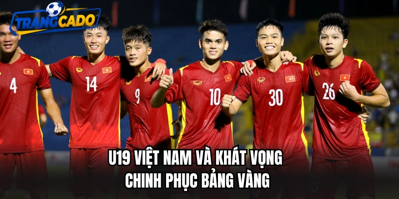 U19 Việt Nam và khát vọng chinh phục bảng vàng