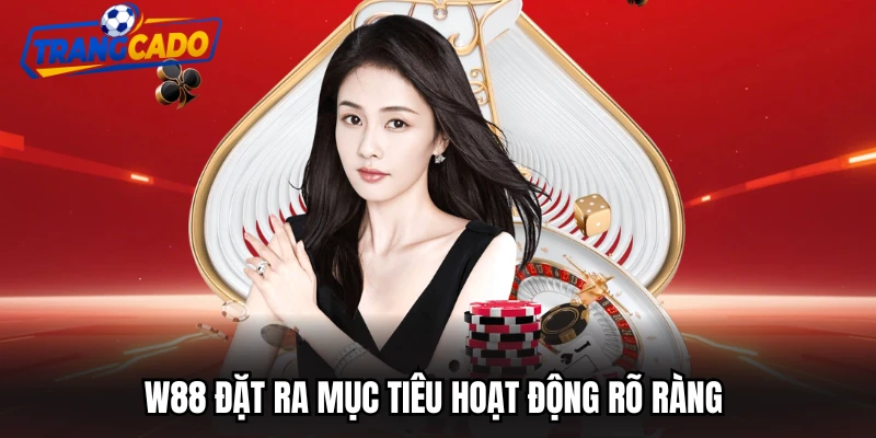 W88 đặt ra mục tiêu hoạt động rõ ràng